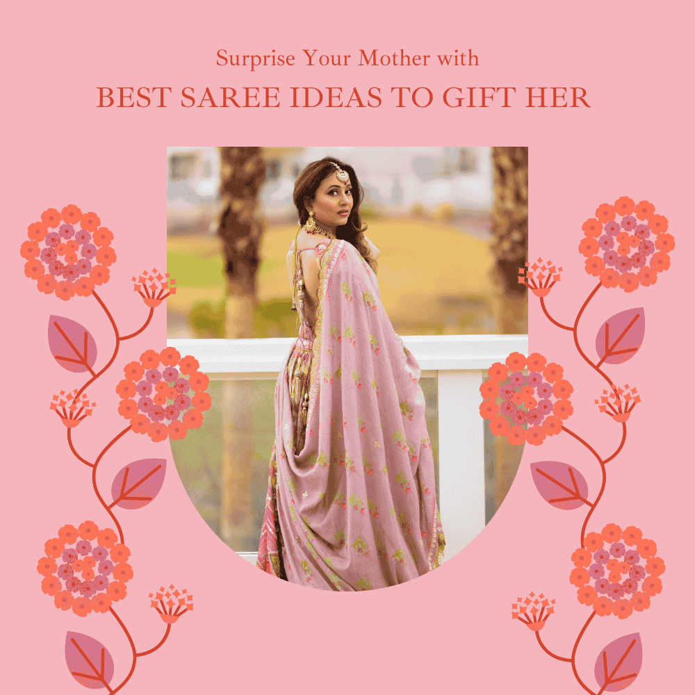 Surprise Your Mother with the Best Saree Ideas to Gift Her